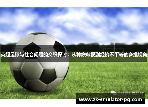 英超足球与社会问题的交织探讨：从种族歧视到经济不平等的多维视角