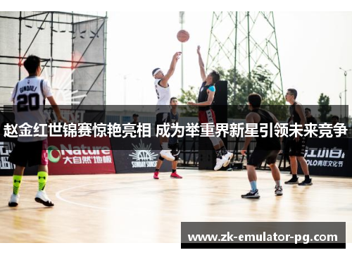 赵金红世锦赛惊艳亮相 成为举重界新星引领未来竞争 赵金红世锦赛惊艳亮相 成为举重界新星引领未来竞争