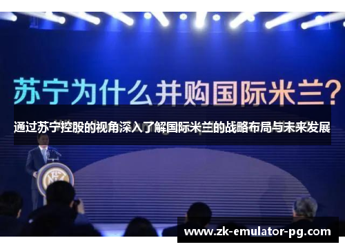 通过苏宁控股的视角深入了解国际米兰的战略布局与未来发展