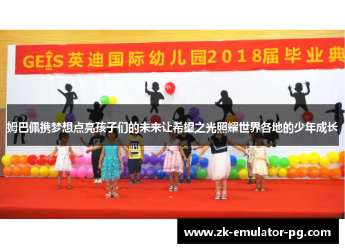 姆巴佩携梦想点亮孩子们的未来让希望之光照耀世界各地的少年成长