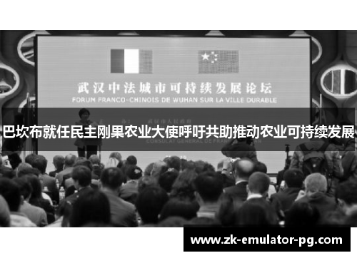 巴坎布就任民主刚果农业大使呼吁共助推动农业可持续发展