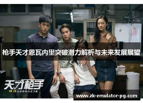 枪手天才恩瓦内里突破潜力解析与未来发展展望 枪手天才恩瓦内里突破潜力解析与未来发展展望